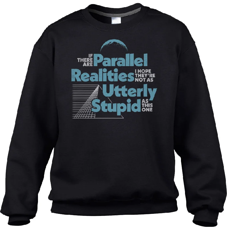 Big Savings Unisex If There Are Parallel Realities I Hope They're Not As Utterly Stupid As This One Sweatshirt